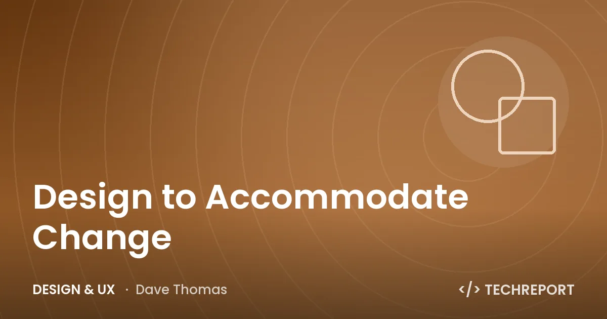 Design & UX — Design to Accommodate Change