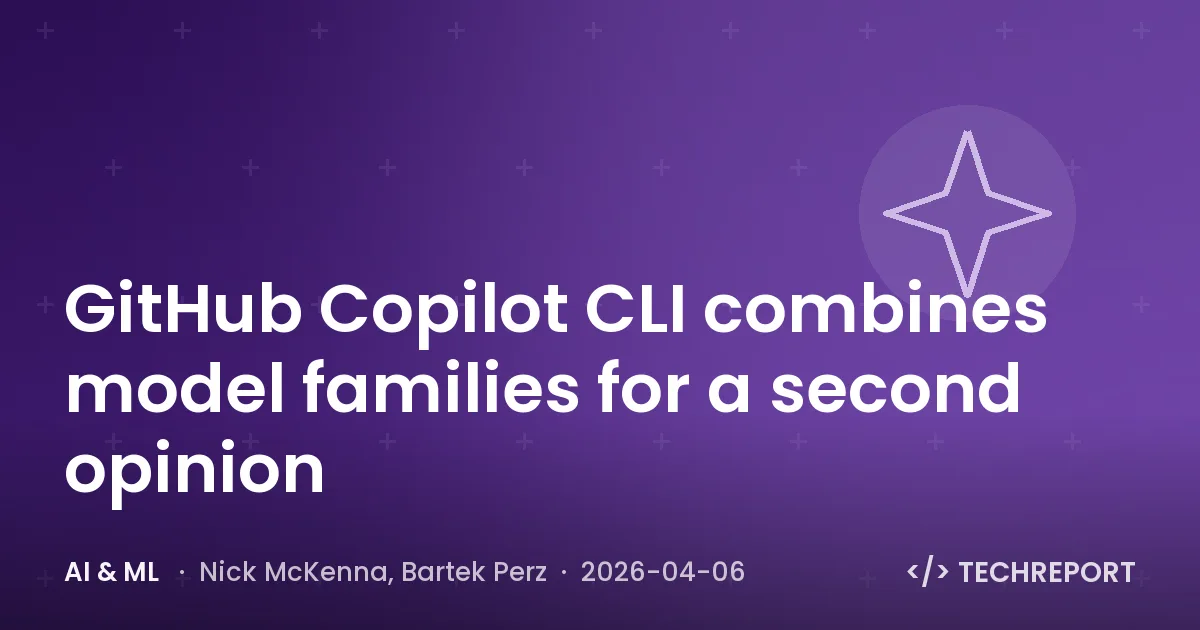 AI & ML — GitHub Copilot CLI combines model families for a second opinion