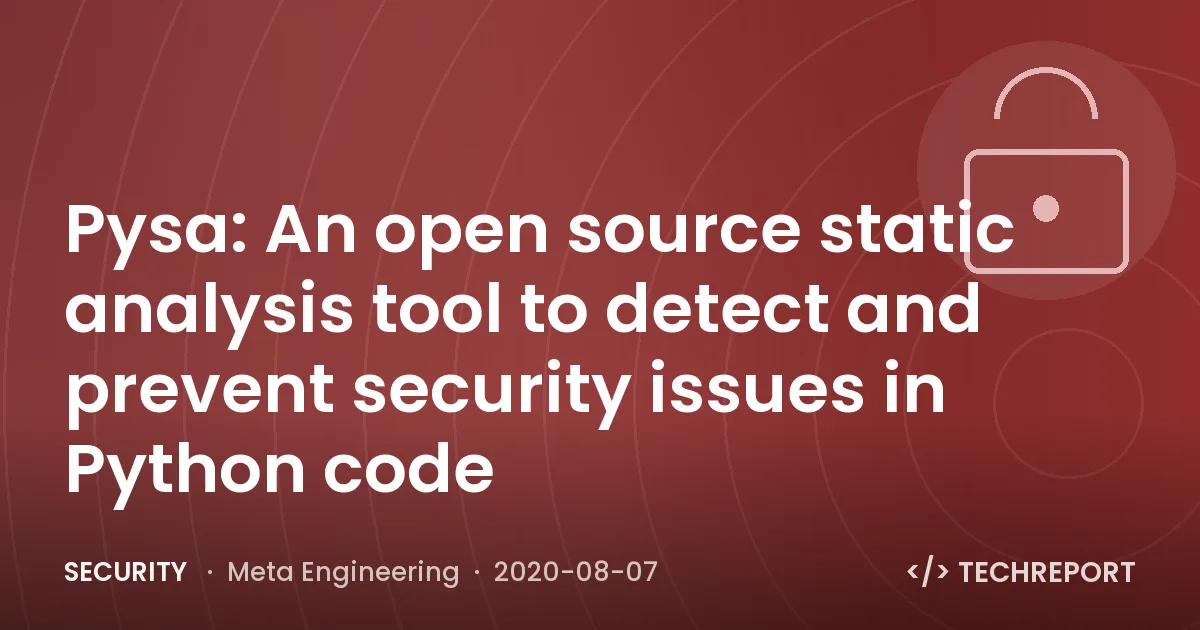 Security — Pysa: An open source static analysis tool to detect and prevent security issues in Python code