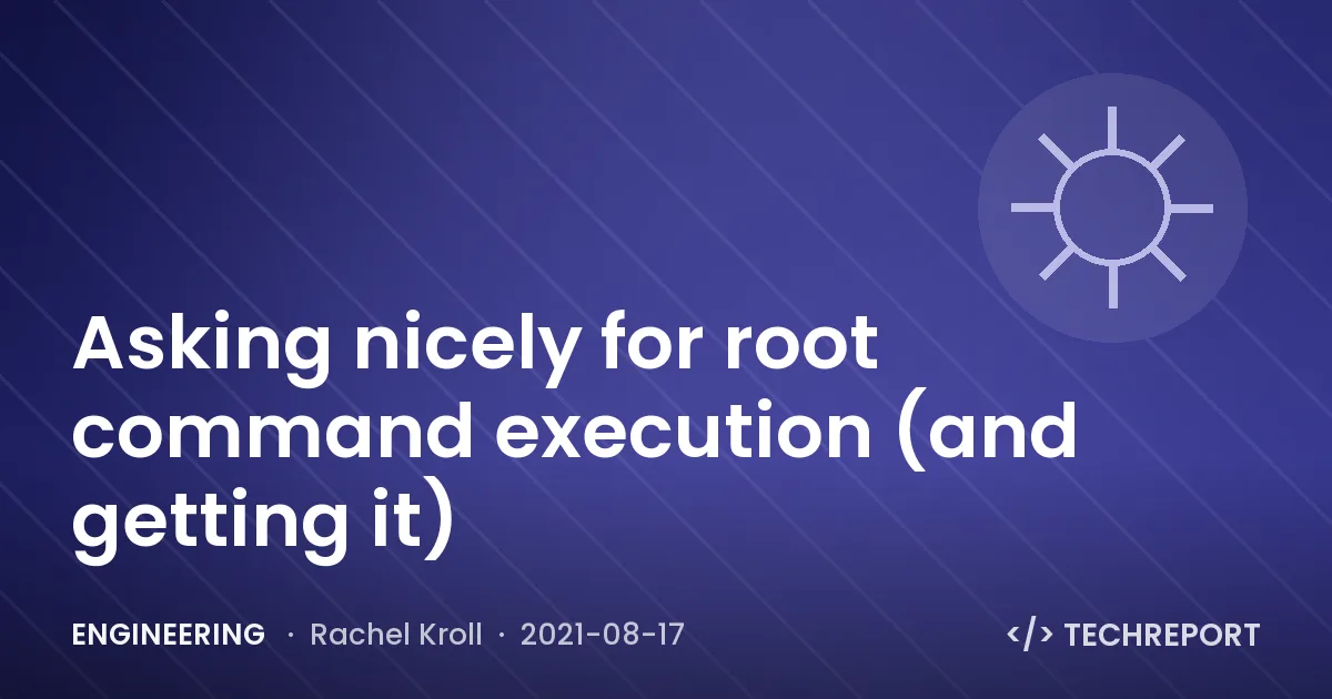 Engineering — Asking nicely for root command execution (and getting it)