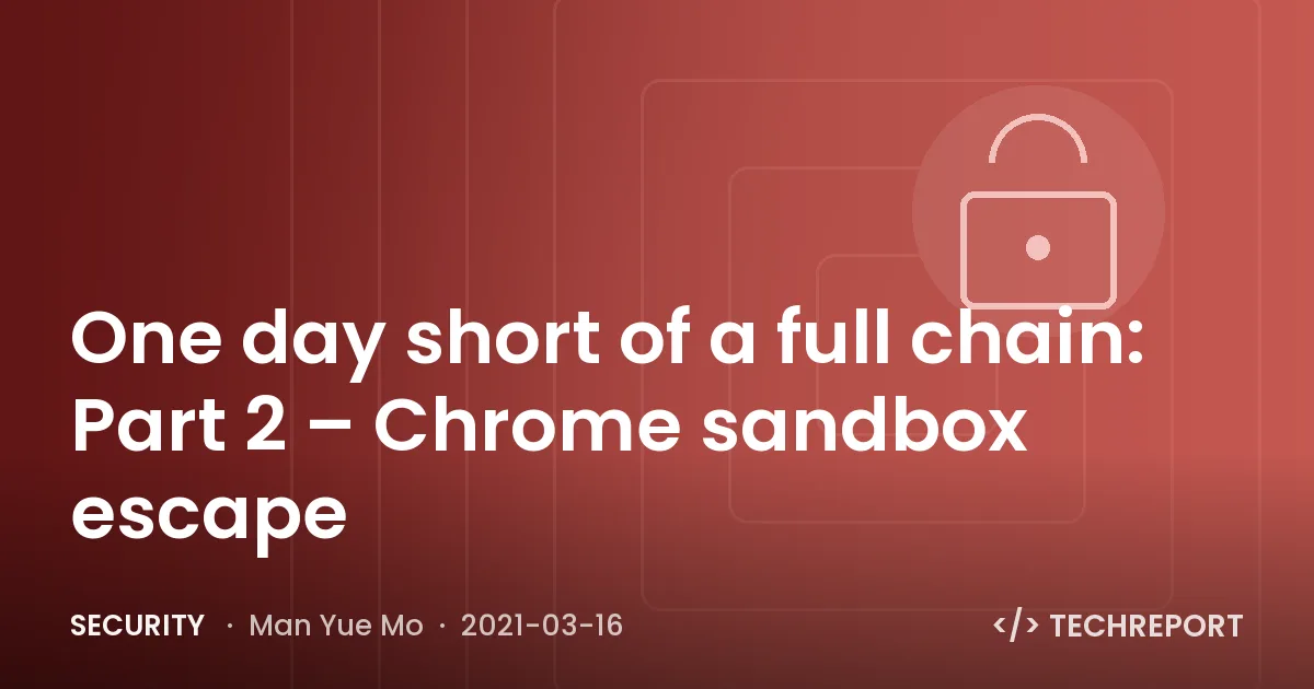 One day short of a full chain: Part 2 – Chrome sandbox escape