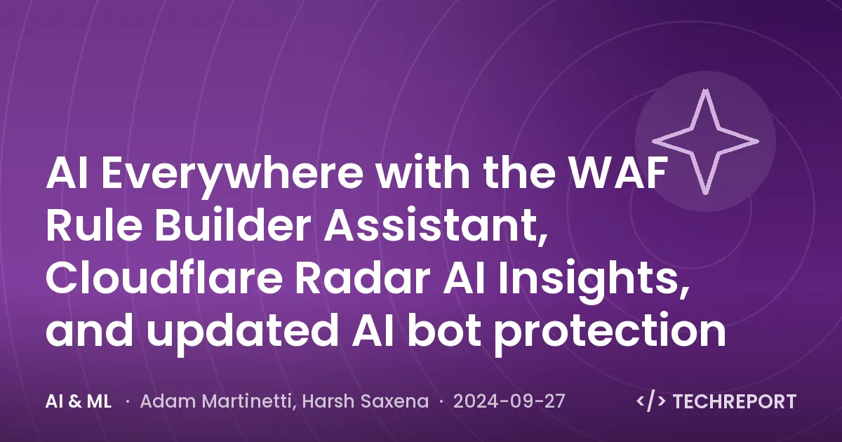 AI & ML — AI Everywhere with the WAF Rule Builder Assistant, Cloudflare Radar AI Insights, and updated AI bot protection