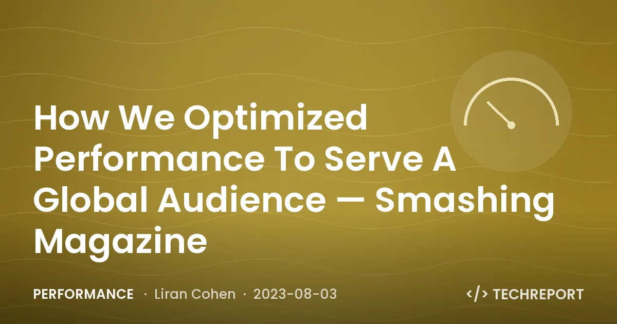 Performance — How We Optimized Performance To Serve A Global Audience — Smashing Magazine
