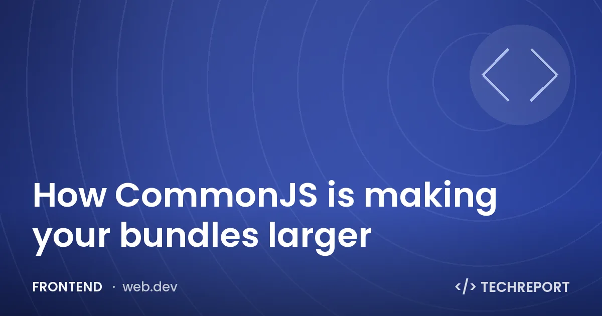 Frontend — How CommonJS is making your bundles larger