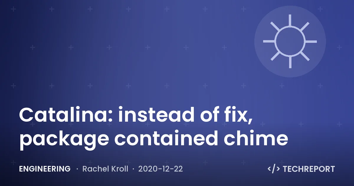 Engineering — Catalina: instead of fix, package contained chime