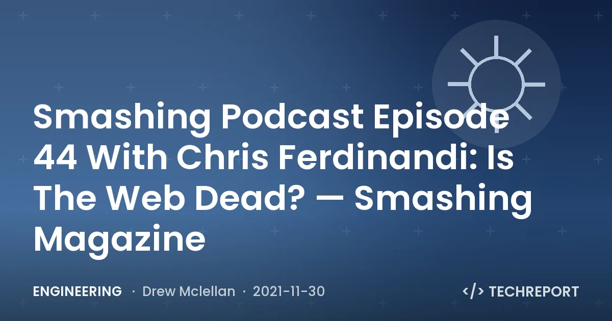 Smashing Podcast Episode 44 With Chris Ferdinandi: Is The Web Dead? — Smashing Magazine