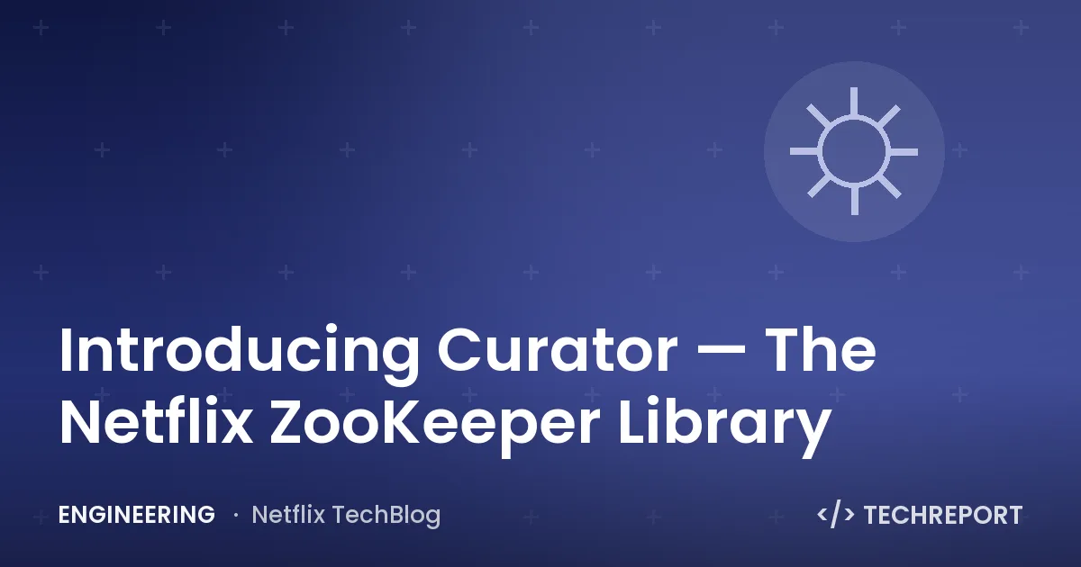 Engineering — Introducing Curator — The Netflix ZooKeeper Library