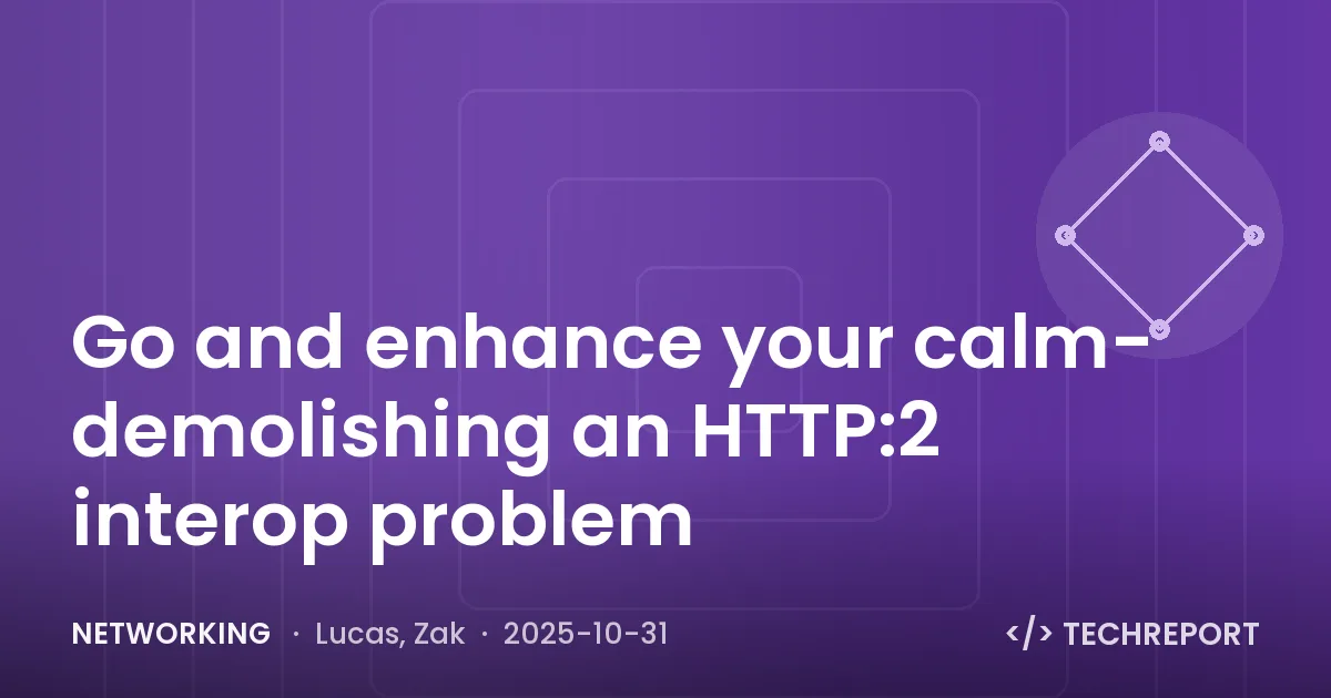 Networking — Go and enhance your calm- demolishing an HTTP:2 interop problem