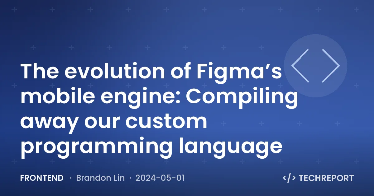 Frontend — The evolution of Figma’s mobile engine: Compiling away our custom programming language