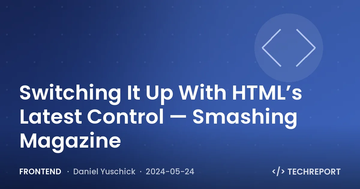 Switching It Up With HTML’s Latest Control — Smashing Magazine