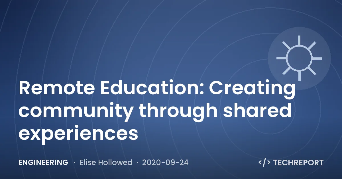 Remote Education: Creating community through shared experiences