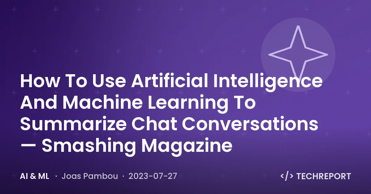 How To Use Artificial Intelligence And Machine Learning To Summarize Chat Conversations — Smashing Magazine