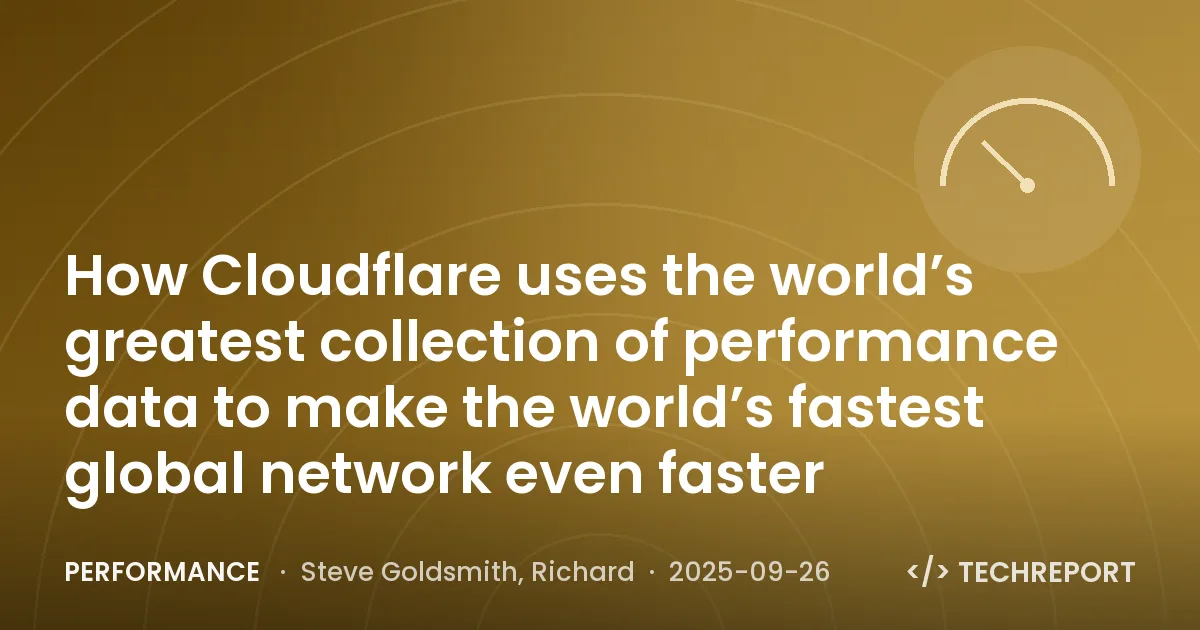 Performance — How Cloudflare uses the world’s greatest collection of performance data to make the world’s fastest global network even faster
