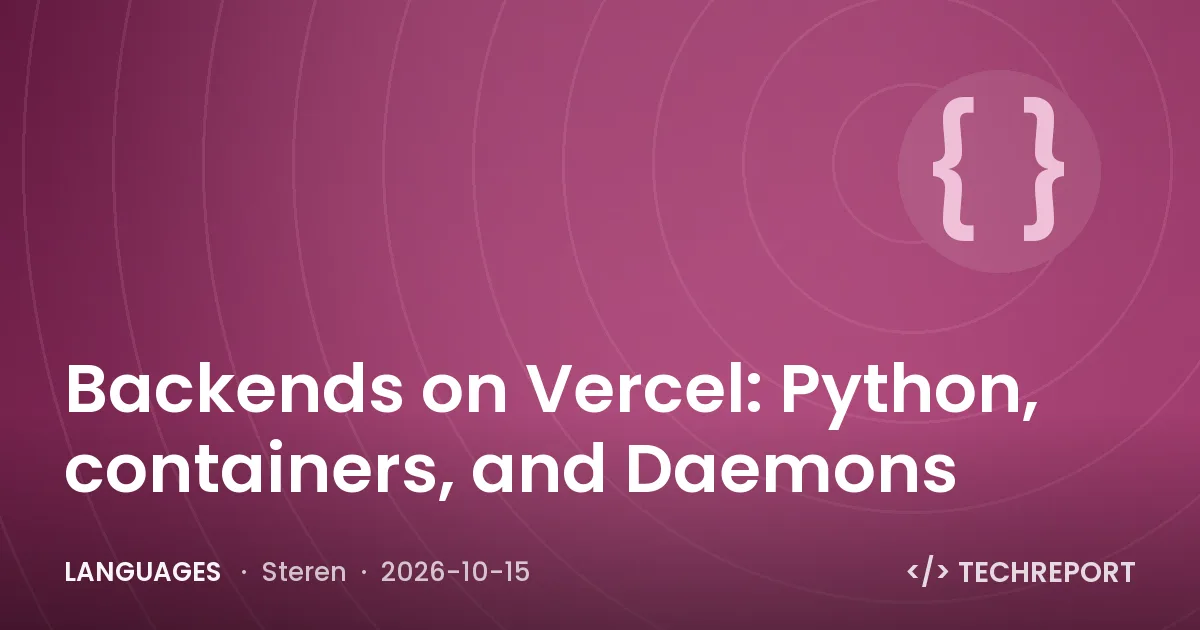 Backends on Vercel: Python, containers, and Daemons