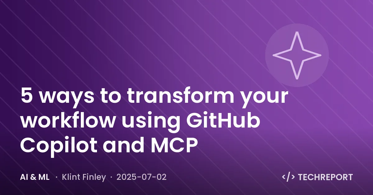 AI & ML — 5 ways to transform your workflow using GitHub Copilot and MCP