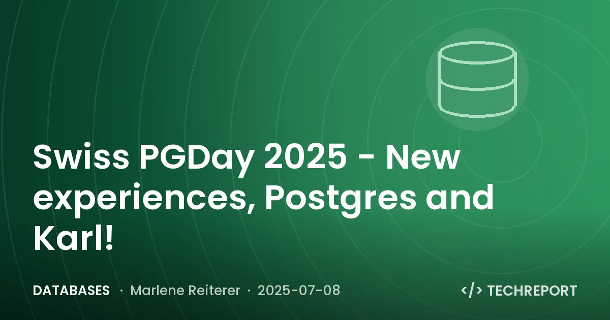 Databases — Swiss PGDay 2025 - New experiences, Postgres and Karl!