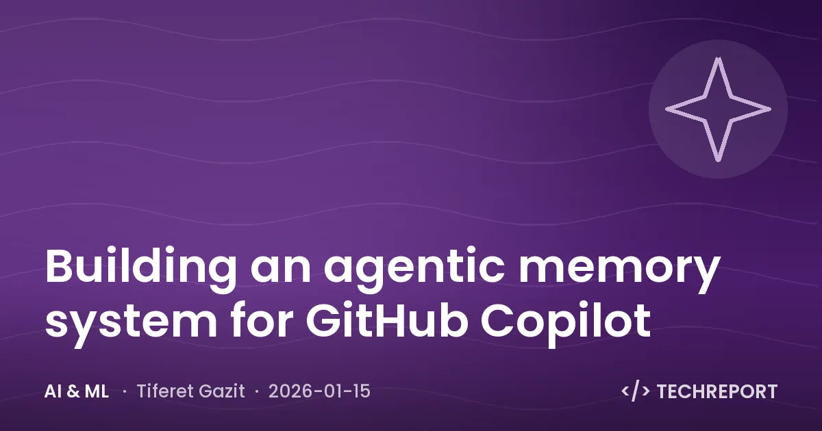 AI & ML — Building an agentic memory system for GitHub Copilot