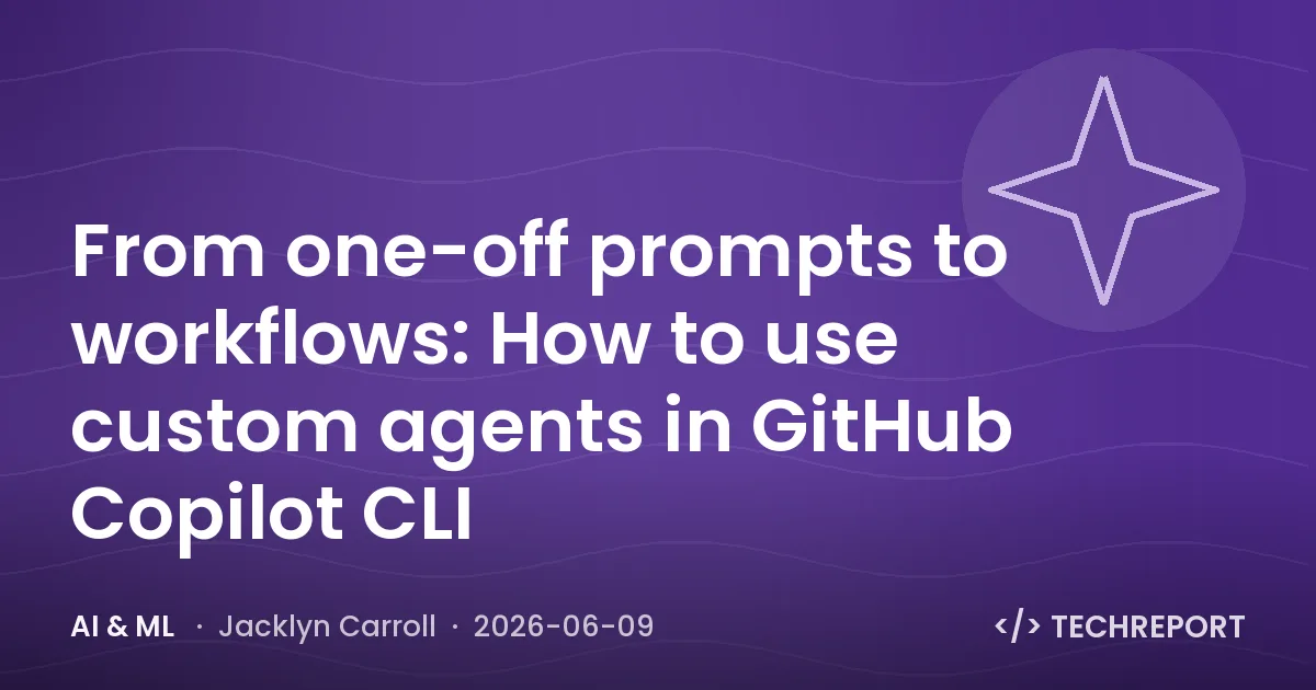 AI & ML — From one-off prompts to workflows: How to use custom agents in GitHub Copilot CLI
