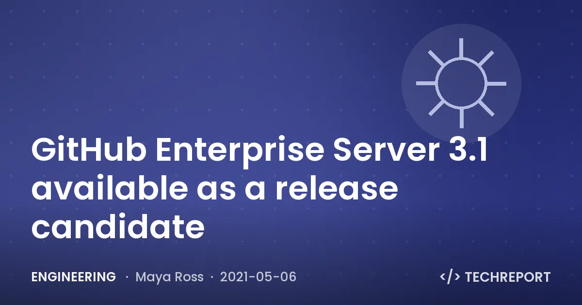 Engineering — GitHub Enterprise Server 3.1 available as a release candidate