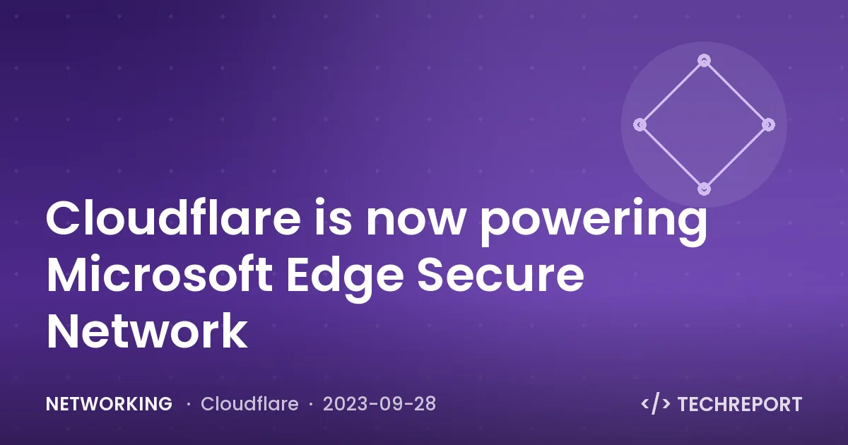 Networking — Cloudflare is now powering Microsoft Edge Secure Network