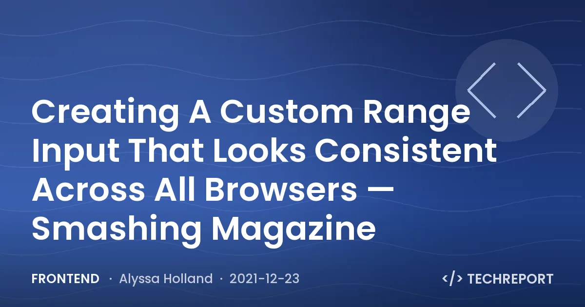 Frontend — Creating A Custom Range Input That Looks Consistent Across All Browsers — Smashing Magazine