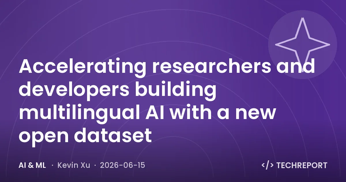 AI & ML — Accelerating researchers and developers building multilingual AI with a new open dataset