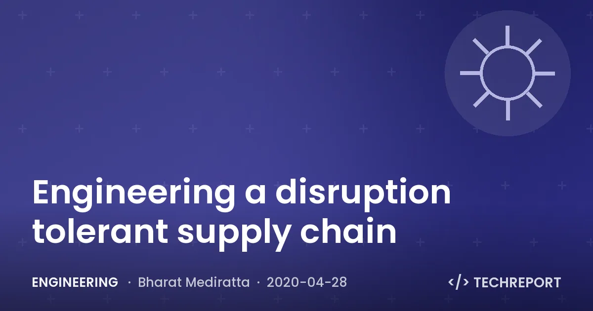 Engineering a disruption tolerant supply chain