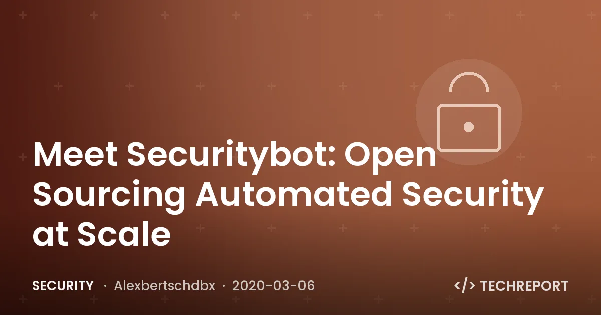 Security — Meet Securitybot: Open Sourcing Automated Security at Scale
