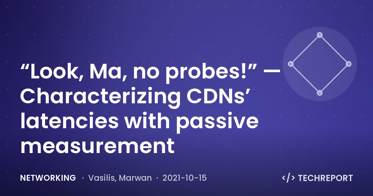 Networking — “Look, Ma, no probes!” — Characterizing CDNs’ latencies with passive measurement