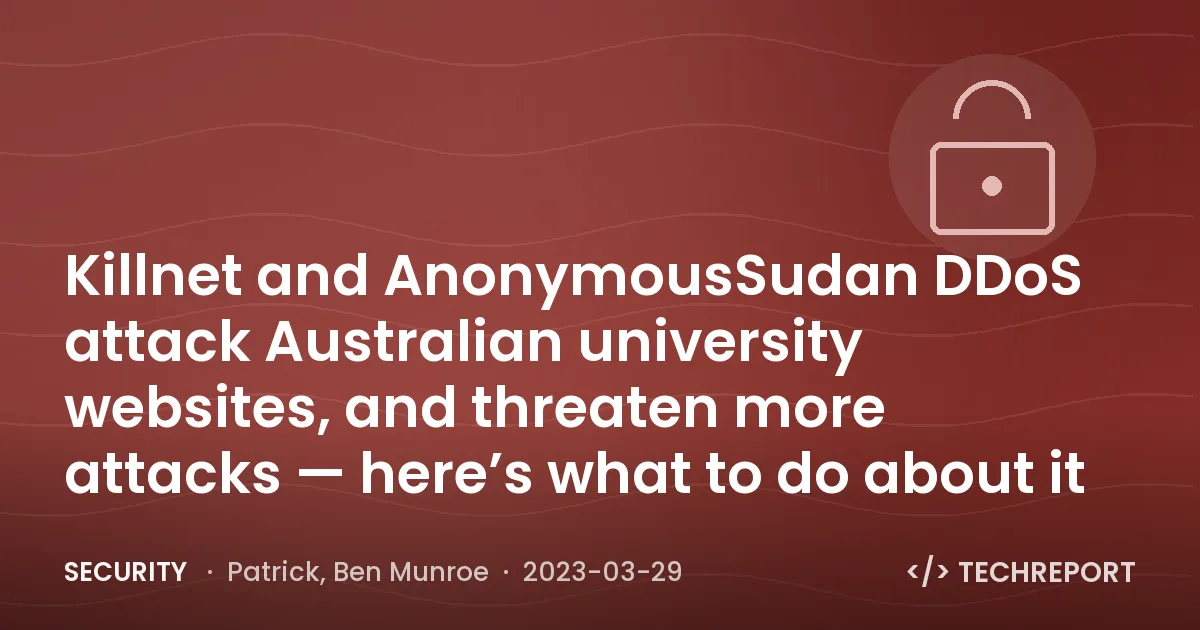 Security — Killnet and AnonymousSudan DDoS attack Australian university websites, and threaten more attacks — here’s what to do about it