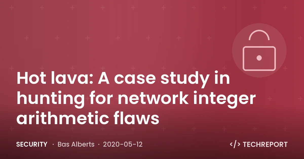 Security — Hot lava: A case study in hunting for network integer arithmetic flaws