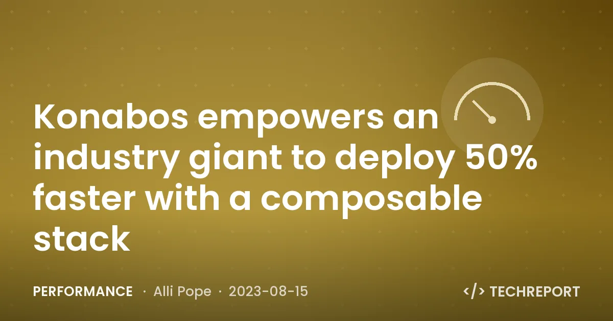 Konabos empowers an industry giant to deploy 50% faster with a composable stack