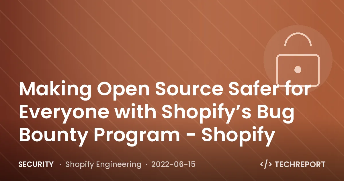 Security — Making Open Source Safer for Everyone with Shopify’s Bug Bounty Program - Shopify