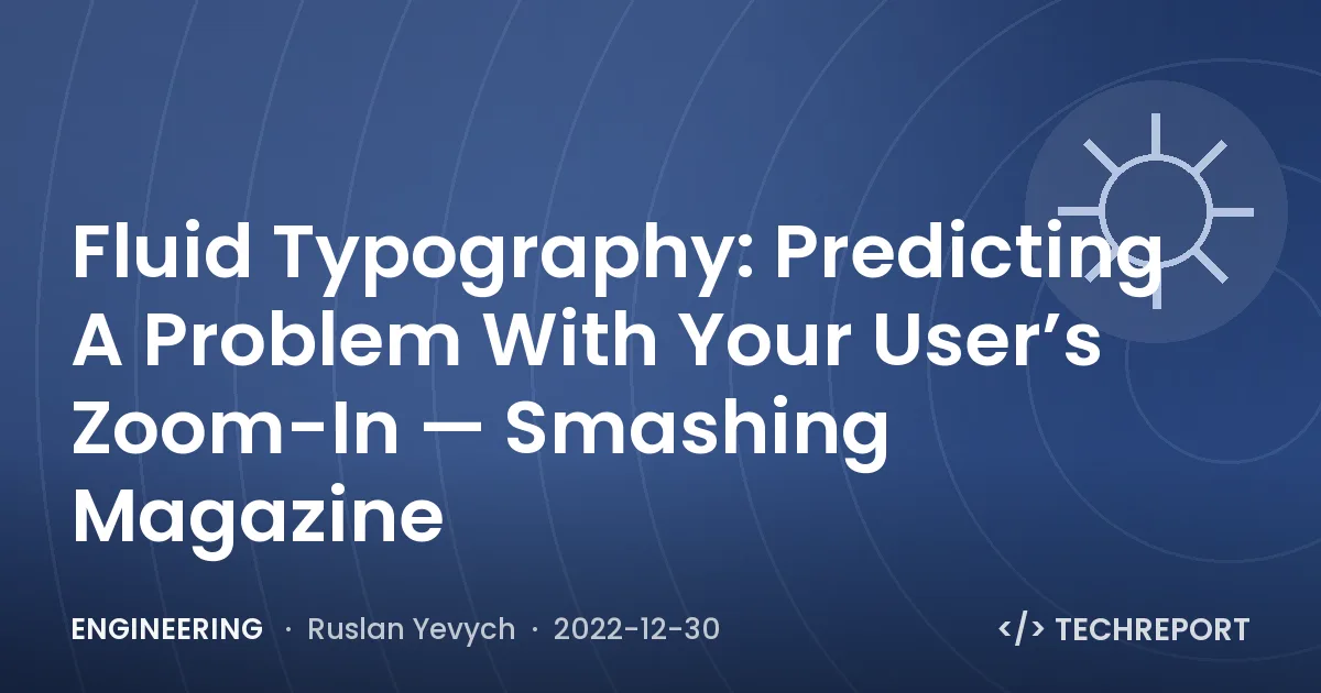 Engineering — Fluid Typography: Predicting A Problem With Your User’s Zoom-In — Smashing Magazine