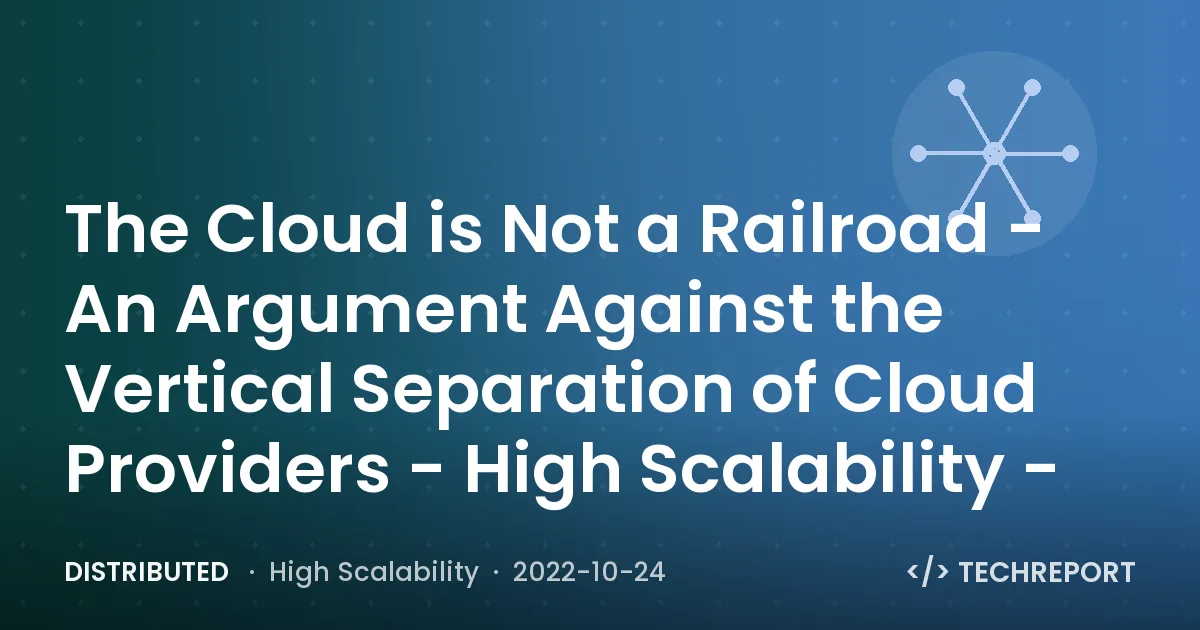 Distributed — The Cloud is Not a Railroad - An Argument Against the Vertical Separation of Cloud Providers - High Scalability -