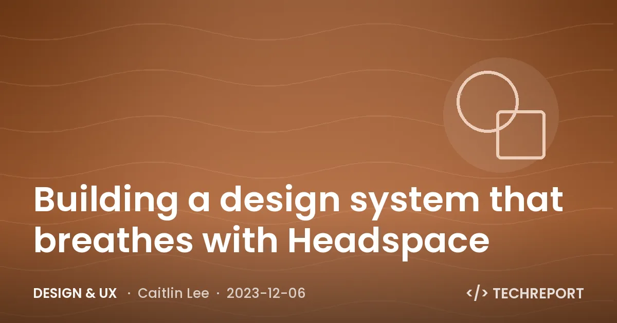 Design & UX — Building a design system that breathes with Headspace