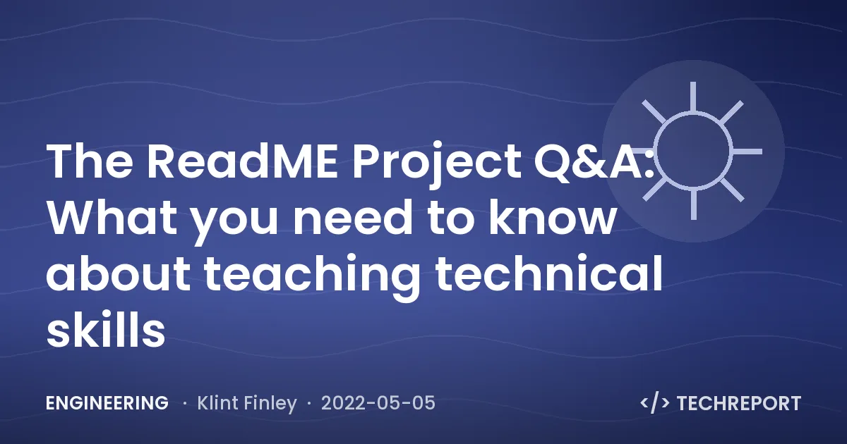 Engineering — The ReadME Project Q&A: What you need to know about teaching technical skills