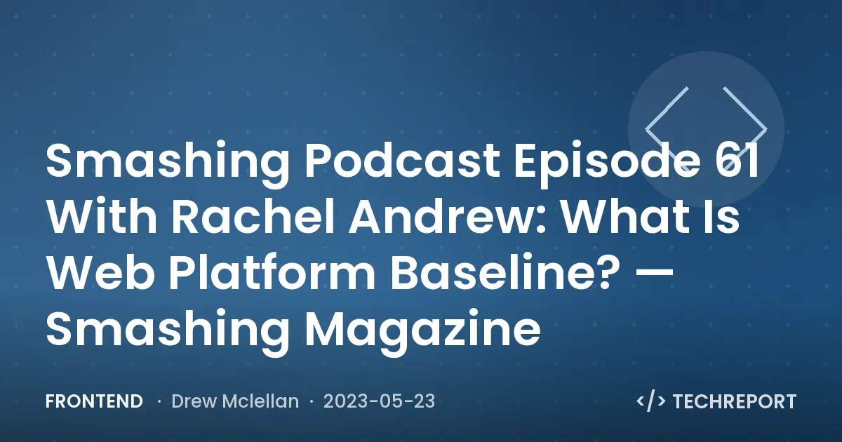 Smashing Podcast Episode 61 With Rachel Andrew: What Is Web Platform Baseline? — Smashing Magazine