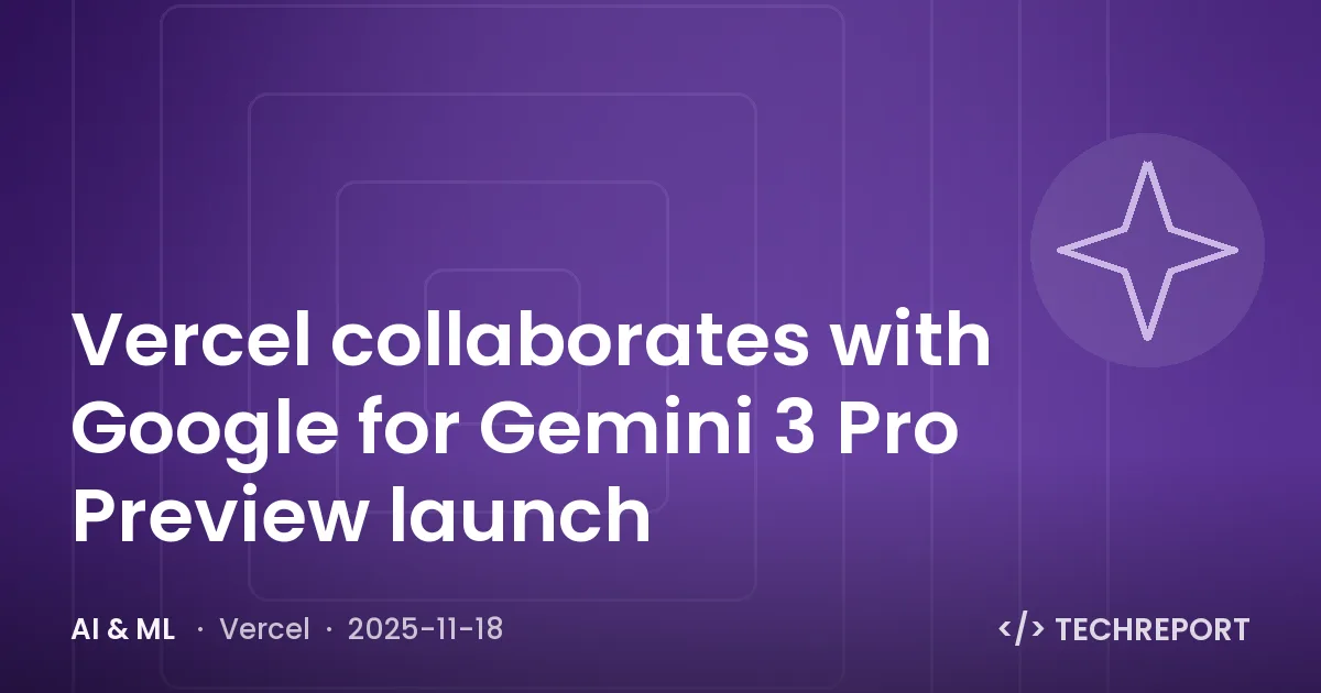 Vercel collaborates with Google for Gemini 3 Pro Preview launch