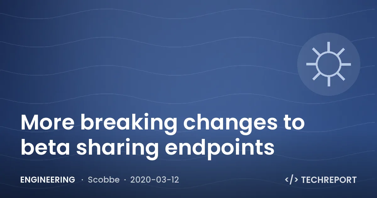 Engineering — More breaking changes to beta sharing endpoints