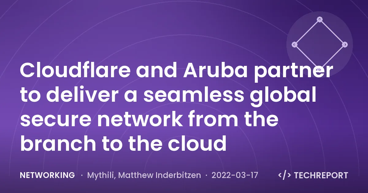 Cloudflare and Aruba partner to deliver a seamless global secure network from the branch to the cloud