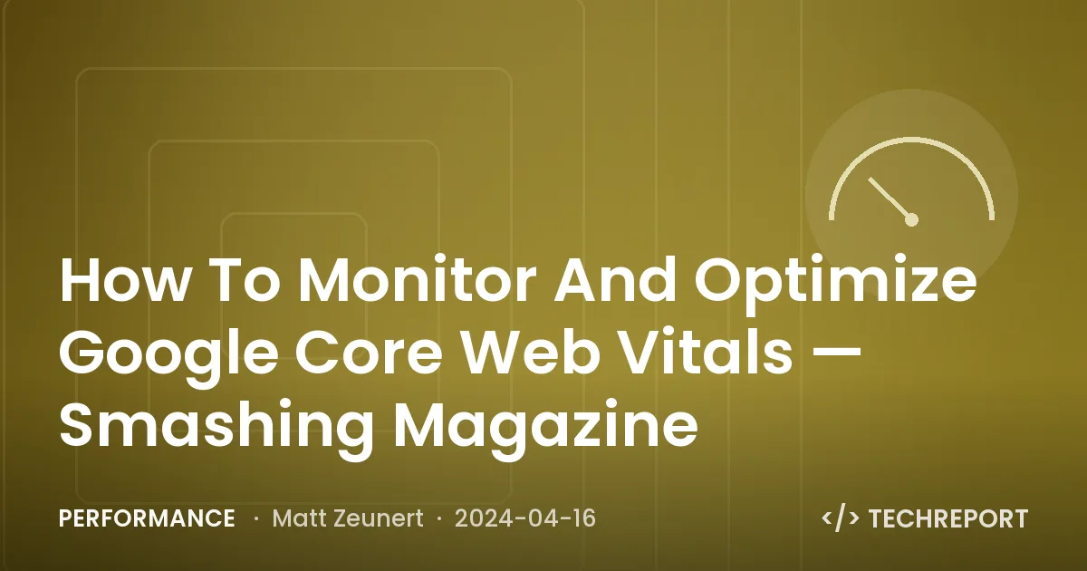 How To Monitor And Optimize Google Core Web Vitals — Smashing Magazine