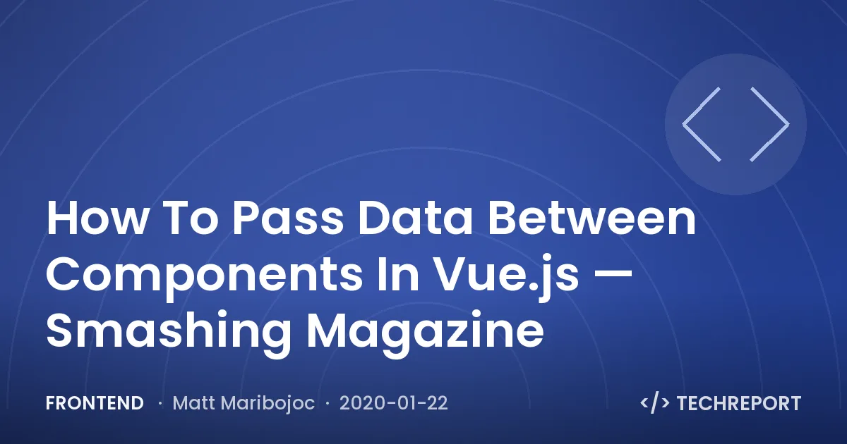 Frontend — How To Pass Data Between Components In Vue.js — Smashing Magazine