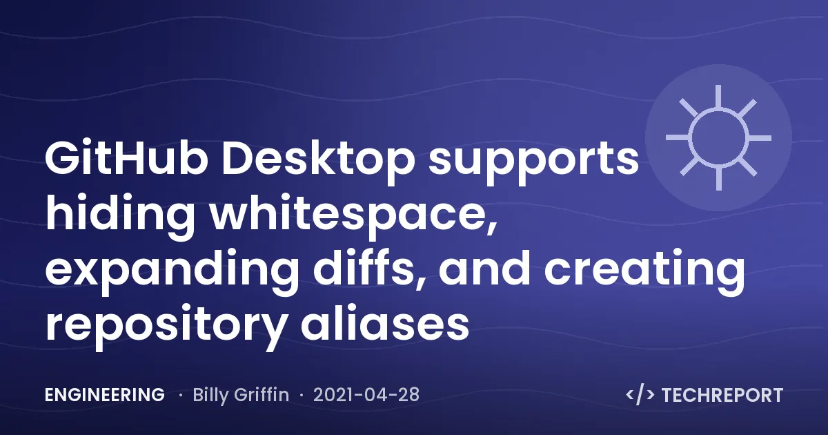 Engineering — GitHub Desktop supports hiding whitespace, expanding diffs, and creating repository aliases