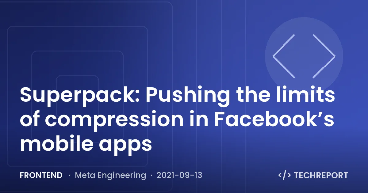 Frontend — Superpack: Pushing the limits of compression in Facebook’s mobile apps