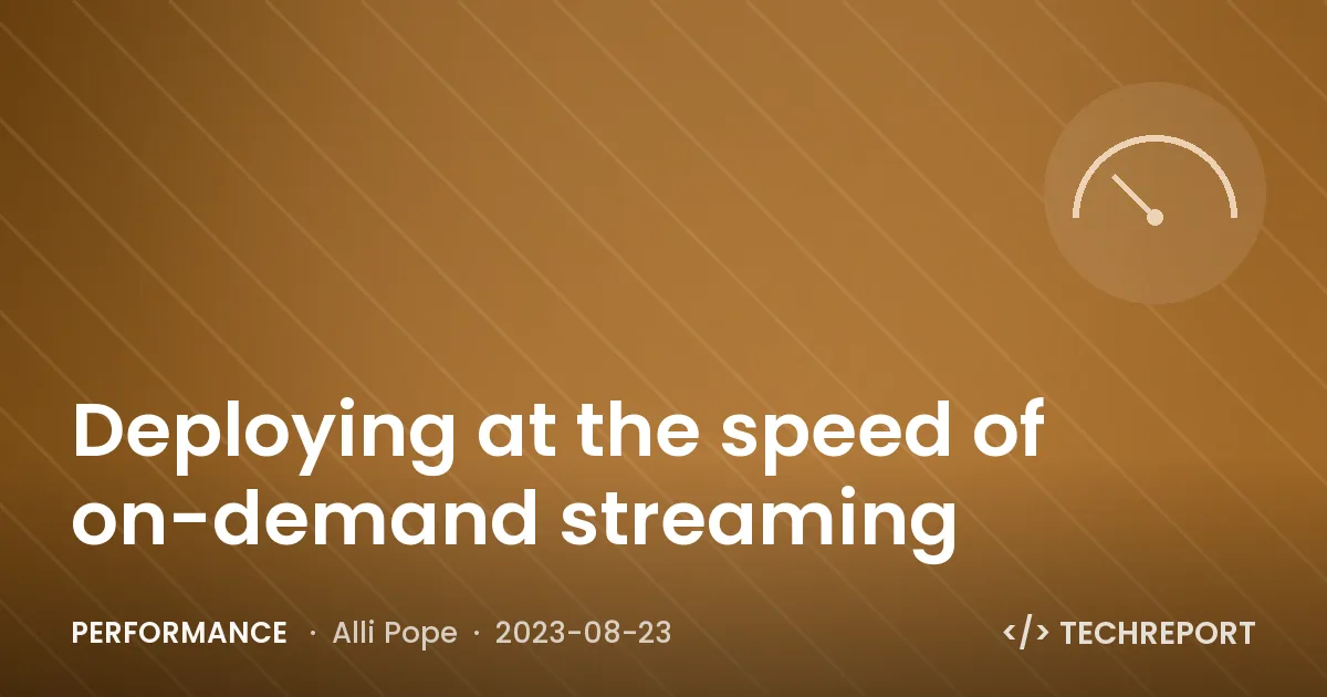 Deploying at the speed of on-demand streaming