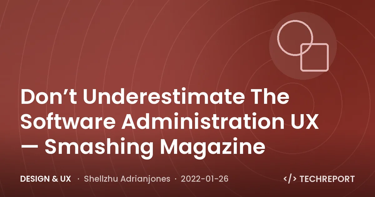 Don’t Underestimate The Software Administration UX — Smashing Magazine