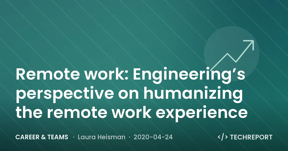 Remote work: Engineering’s perspective on humanizing the remote work experience