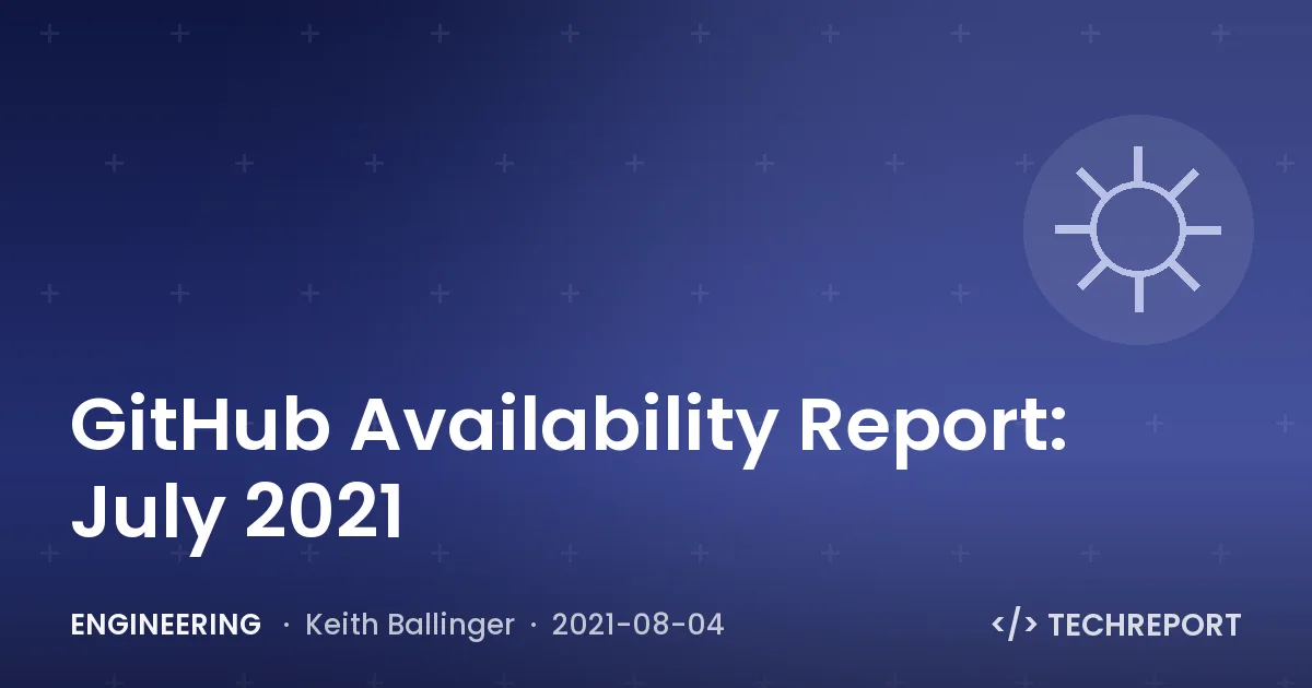 Engineering — GitHub Availability Report: July 2021