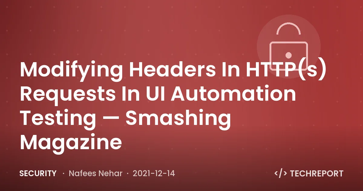 Security — Modifying Headers In HTTP(s) Requests In UI Automation Testing — Smashing Magazine